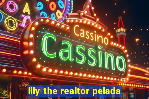 lily the realtor pelada